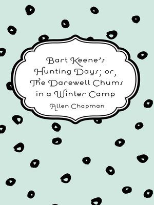 cover image of Bart Keene's Hunting Days; or, The Darewell Chums in a Winter Camp
